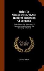 Helps to Composition, Or, Six Hundred Skeletons of Sermons - Charles Simeon