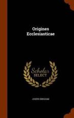 Origines Ecclesiasticae - Joseph Bingham