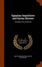 Egyptian Sepulchres and Syrian Shrines: Including a Visit to Palmyra - Strangford, Emily Anne Beaufort Smythe