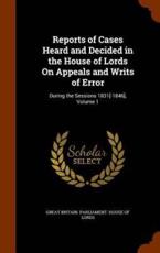 Reports of Cases Heard and Decided in the House of Lords On Appeals and Writs of Error: During the Sessions 1831[-1846], Volume 1 - Great Britain. Parliament. House of Lord