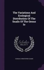 The Variations And Ecological Distribution Of The Snails Of The Genus Io - Charles Christopher Adams