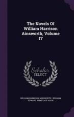 The Novels Of William Harrison Ainsworth, Volume 17 - William Harrison Ainsworth (author), William Edward Armytage Axon (creator)