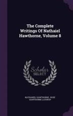 The Complete Writings of Nathaiel Hawthorne, Volume 8 - Nathaniel Hawthorne (author)