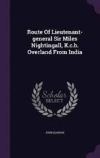 Route of Lieutenant-General Sir Miles Nightingall, K.C.B. Overland from India - John Hanson (author)