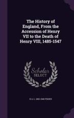 The History of England, from the Accession of Henry VII to the Death of Henry VIII, 1485-1547 - H A L 1865-1940 Fisher (author)