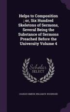 Helps to Composition; Or, Six Hundred Skeletons of Sermons, Several Being the Substance of Sermons Preached Before the University Volume 4 - Charles Simeon (author)