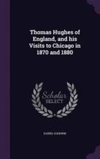 Thomas Hughes of England, and His Visits to Chicago in 1870 and 1880 - Daniel Goodwin