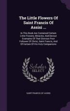 The Little Flowers of Saint Francis of Assisi ... - Saint Francis (of Assisi) (creator)