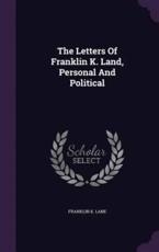 The Letters of Franklin K. Land, Personal and Political - Franklin K Lane (author)