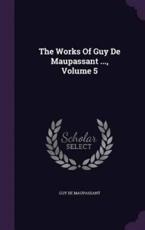 The Works Of Guy De Maupassant ..., Volume 5 - Guy De Maupassant