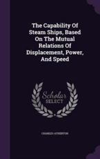 The Capability Of Steam Ships Based On The Mutual Relations Of Displacement Power And Speed by Charles Atherton Hardcover | Indigo Chapters