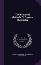 The Practical Methods Of Organic Chemistry - Ludwig Gattermann (author), Vahan Simon Babasinian (creator)