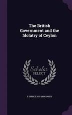 The British Government and the Idolatry of Ceylon - R Spence 1803-1868 Hardy (author)