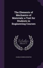 The Elements of Mechanics of Materials; A Text for Students in Engineering Courses - Charles Edwin Houghton (author)