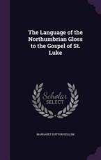 The Language of the Northumbrian Gloss to the Gospel of St. Luke - Margaret Dutton Kellum (author)