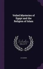 Veiled Mysteries of Egypt and the Religion of Islam - S H Leeder (author)