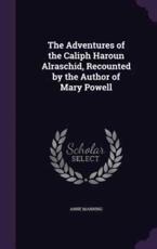 The Adventures of the Caliph Haroun Alraschid, Recounted by the Author of Mary Powell - Anne Manning (author)