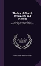 The Law of Church Ornaments and Utensils - George Henry Hewitt Oliphant (author)