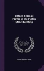 Fifteen Years of Prayer in the Fulton Street Meeting - Samuel Irenaeus Prime (author)
