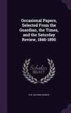 Occasional Papers, Selected From the Guardian, the Times, and the Saturday Review, 1846-1890 - R W 1815-1890 Church