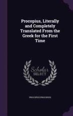 Procopius, Literally and Completely Translated From the Greek for the First Time - Procopius Procopius
