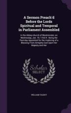 A Sermon Preach'd Before the Lords Spiritual and Temporal in Parliament Assembled - William Talbot