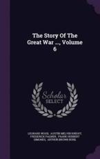 The Story Of The Great War ..., Volume 6 - Attorney at an International Law Firm Independent Scholar Leonard Wood (author), Austin Melvin Knight (creator), Frederick Palmer (author)