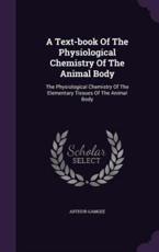 A Text-Book of the Physiological Chemistry of the Animal Body - Arthur Gamgee (author)