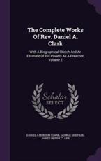 The Complete Works Of Rev. Daniel A. Clark - Daniel Atkinson Clark (author), George Shepard (author), James Henry Clark (creator)