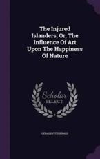 The Injured Islanders, Or, The Influence Of Art Upon The Happiness Of Nature - Gerald Fitzgerald
