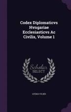 Codex Diplomaticvs Hvngariae Ecclesiasticvs AC Civilis, Volume 1 - Gyorgy Fejer (author)