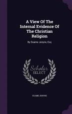 A View of the Internal Evidence of the Christian Religion - Soame Jenyns