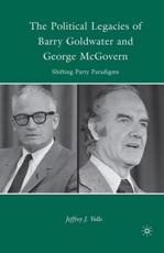 The Political Legacies of Barry Goldwater and George McGovern : Shifting Party Paradigms - Volle, J.
