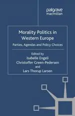 Morality Politics in Western Europe : Parties, Agendas and Policy Choices