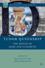 Tudor Queenship : The Reigns of Mary and Elizabeth - Hunt, A.