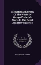 Memorial Exhibition of the Works of George Frederick Watts in the Royal Academy Galleries - Royal Scottish Academy (author)