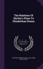 The Relations of Shirley's Plays to Elizabethan Drama - Robert Stanley 1886- [From Ol Forsythe (creator)