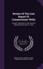 Review Of The Last Report Of Commissioner Wells - United States Congress House Committe (creator)