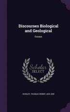 Discourses Biological and Geological - Thomas Henry Huxley (author)