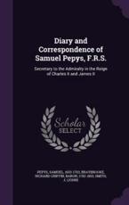 Diary and Correspondence of Samuel Pepys, F.R.S. - Samuel Pepys, Richard Griffin Braybrooke, J Smith