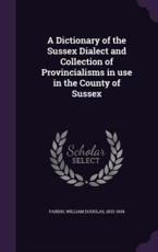 A Dictionary of the Sussex Dialect and Collection of Provincialisms in Use in the County of Sussex - William Douglas Parish (author)