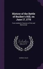 History of the Battle of Bunker's Hill, on June 17, 1775 - George E Ellis