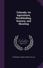 Colorado, Its Agriculture, Stockfeeding, Scenery, and Shooting - Samuel Nugent Townshend (author)