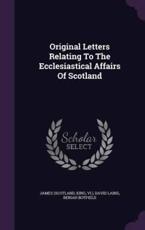 Original Letters Relating to the Ecclesiastical Affairs of Scotland - James (Scotland