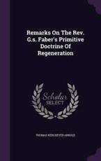 Remarks On The Rev. G.s. Faber's Primitive Doctrine Of Regeneration - Thomas Kerchever Arnold