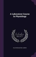 A Laboratory Course In Physiology - Walter Bradford Cannon