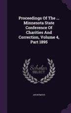 Proceedings of the ... Minnesota State Conference of Charities and Correction, Volume 4, Part 1895 - Anonymous (author)