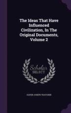 The Ideas That Have Influenced Civilization, in the Original Documents, Volume 2 - Oliver Joseph Thatcher (author)