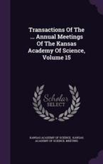 Transactions of the ... Annual Meetings of the Kansas Academy of Science, Volume 15 - Kansas Academy of Science (creator)