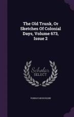 The Old Trunk, or Sketches of Colonial Days, Volume 673, Issue 2 - Powhatan Bouldin (author)